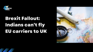 Read more about the article Brexit Fallout: Indians can’t fly EU Carriers to UK
